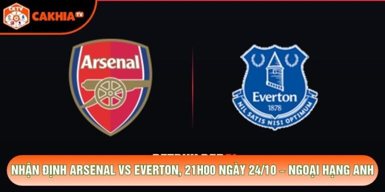 Nhận Định Arsenal Vs Everton, 21h00 Ngày 24/10 – Ngoại Hạng Anh